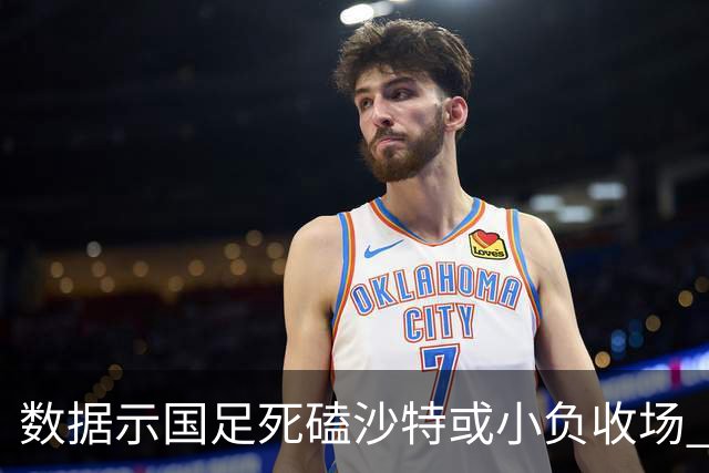 数据示国足死磕沙特或小负收场 期待平局奇迹