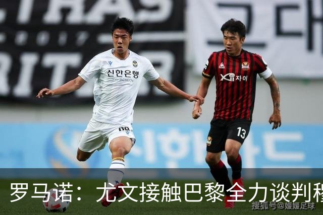 罗马诺：尤文接触巴黎全力谈判穆阿尼转会 大马丁是门将位置首选