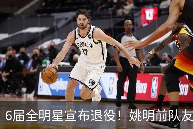 6届全明星宣布退役！姚明前队友，励志的典范，生涯20年画上句号